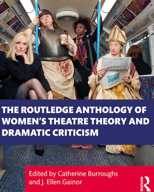 Book cover: The Routledge Anthology of Women's Theatre Theory and Dramatic Criticism